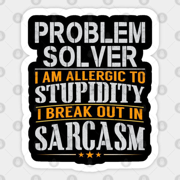 Problem Solver I Am Allergic To Stupidity I Break Out In Sarcasm Sticker by belownormal
